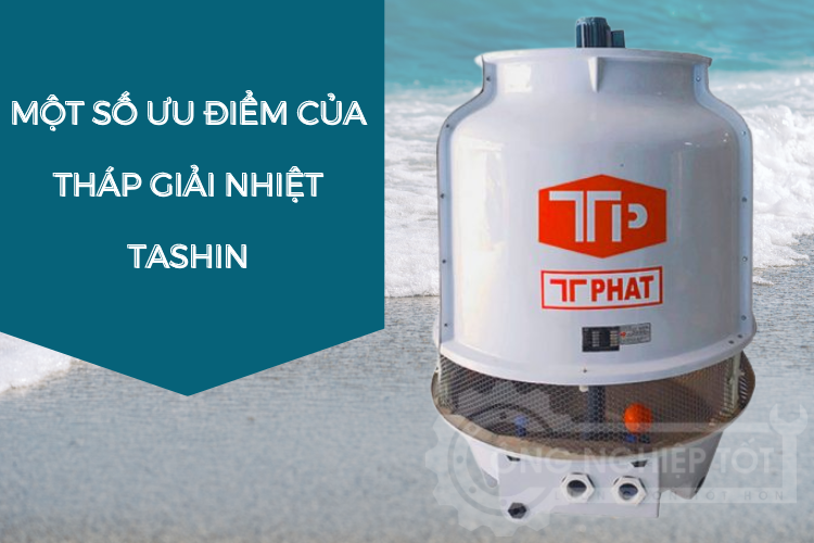 Tháp giải nhiệt Tashin có nhiều ưu điểm nổi bật